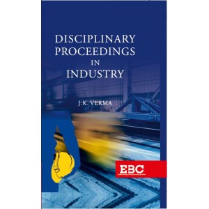 EBC's Disciplinary Proceedings in Industry by J. K. Verma